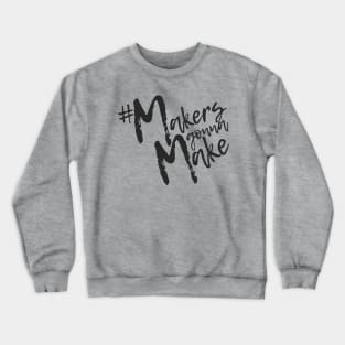 Makers Gonna Make Crewneck Sweatshirt